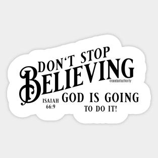 Don't stop believing. God is going to do it! (Isaiah 66:9) Sticker